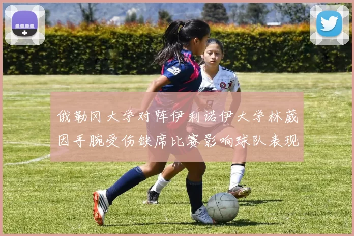 俄勒冈大学对阵伊利诺伊大学林葳因手腕受伤缺席比赛影响球队表现