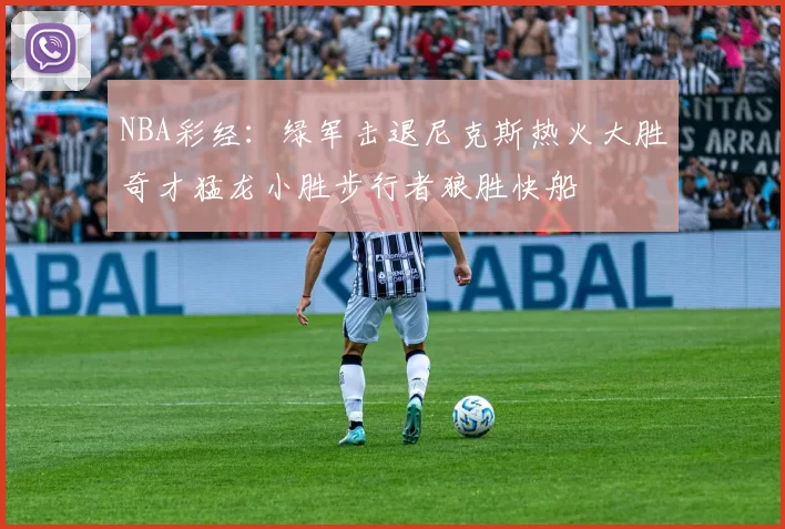 NBA彩经：绿军击退尼克斯热火大胜奇才猛龙小胜步行者狼胜快船